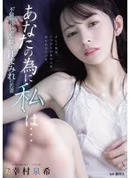 あなたの為に、私は… 不倫の言い訳を探す汗まみれの若妻 幸村泉希 幸村泉希