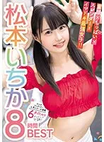 童顔×ちっぱい×スレンダー=イマドキ最強女子！！ 松本いちか8時間BEST 人気シリーズ満載6タイトルをギュギュっと収録！ 松本いちか