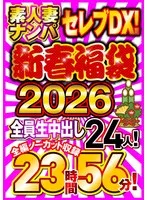 素人妻ナンパセレブDX！ 【新春福袋2026】全員生中出し24人！全編ノーカット収録23時間56分！