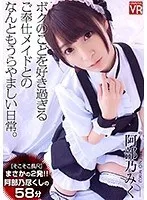 【VR】そこそこ長尺 阿部乃みく まさかの2発！！ボクのことを好き過ぎるご奉仕メイドとのなんともうらやましい日常。 阿部乃みく