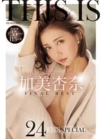 THIS IS 加美杏奈 FINAL BEST 超豪華全35タイトル113本番 24時間SPECIAL 加美杏奈