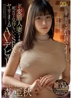 ド変態人妻がイキ急いで死ぬほど気持ちいいSEXをヤリまくるAVデビュー 森亜秋