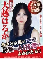 【AIリマスター版】懐かしの名女優AIリマスター復刻版 巨乳妻 大越はるか 大越はるか