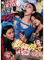悪ノリ台湾酒豪ガールズがイク！ 飲んで酔ってヤッちゃって！ ミーオー、リーツーシュエン