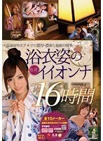 温泉宿やホテルでの濃厚*濃密な秘密の情事 浴衣姿の色っぽいイイオンナ 16時間 希崎ジェシカ、周防ゆきこ