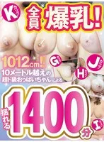 全員爆乳！1012cm！！10メートル越えの超ド級おっぱいちゃんによる揺れる1400分！！ 桜ちなみ、篠崎かんな